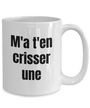 Load image into Gallery viewer, M&#39;a t&#39;en crisser une Mug Quebec Swear In French Expression Funny Gift Idea for Novelty Gag Coffee Tea Cup-Coffee Mug