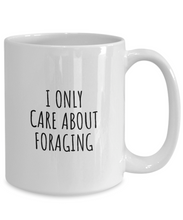 Load image into Gallery viewer, I Only Care About Foraging Mug Funny Gift Idea For Hobby Lover Sarcastic Quote Fan Present Gag Coffee Tea Cup-Coffee Mug