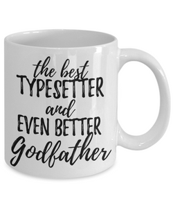 Typesetter Godfather Funny Gift Idea for Godparent Coffee Mug The Best And Even Better Tea Cup-Coffee Mug