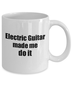Funny Electric Guitar Mug Made Me Do It Musician Gift Quote Gag Coffee Tea Cup-Coffee Mug