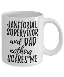 Janitorial Supervisor Dad Mug Funny Gift Idea for Father Gag Joke Nothing Scares Me Coffee Tea Cup-Coffee Mug