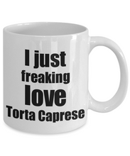 Load image into Gallery viewer, Torta Caprese Lover Mug I Just Freaking Love Funny Gift Idea For Foodie Coffee Tea Cup-Coffee Mug