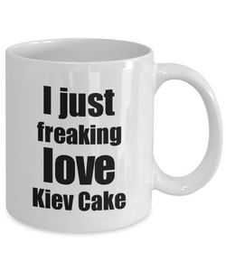 Kiev Cake Lover Mug I Just Freaking Love Funny Gift Idea For Foodie Coffee Tea Cup-Coffee Mug