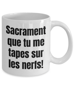 Sacrament que tu me tapes sur les nerfs Mug Quebec Swear In French Expression Funny Gift Idea for Novelty Gag Coffee Tea Cup-Coffee Mug