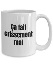 Load image into Gallery viewer, Ca fait crissement mal Mug Quebec Swear In French Expression Funny Gift Idea for Novelty Gag Coffee Tea Cup-Coffee Mug