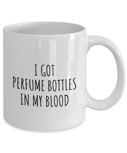 I Got Perfume Bottles In My Blood Mug Funny Gift Idea For Hobby Lover Present Fanatic Quote Fan Gag Coffee Tea Cup-Coffee Mug