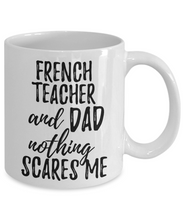 Load image into Gallery viewer, French Teacher Dad Mug Funny Gift Idea for Father Gag Joke Nothing Scares Me Coffee Tea Cup-Coffee Mug