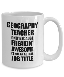 Geography Teacher Mug Freaking Awesome Funny Gift Idea for Coworker Employee Office Gag Job Title Joke Tea Cup-Coffee Mug