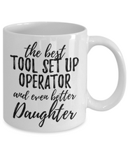 Load image into Gallery viewer, Tool Set-Up Operator Daughter Funny Gift Idea for Girl Coffee Mug The Best And Even Better Tea Cup-Coffee Mug