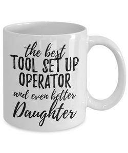 Tool Set-Up Operator Daughter Funny Gift Idea for Girl Coffee Mug The Best And Even Better Tea Cup-Coffee Mug
