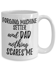 Load image into Gallery viewer, Forging Machine Setter Dad Mug Funny Gift Idea for Father Gag Joke Nothing Scares Me Coffee Tea Cup-Coffee Mug