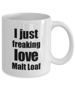 Malt Loaf Lover Mug I Just Freaking Love Funny Gift Idea For Foodie Coffee Tea Cup-Coffee Mug