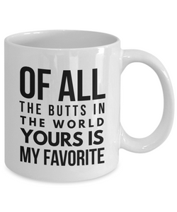 Of all the butts in the world yours is my favorite - Funny mug for him, husband, boyfriend-Coffee Mug