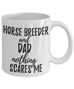 Horse Breeder Dad Mug Funny Gift Idea for Father Gag Joke Nothing Scares Me Coffee Tea Cup-Coffee Mug