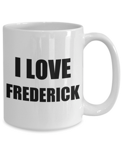 I Love Frederick Mug Funny Gift Idea Novelty Gag Coffee Tea Cup-[style]