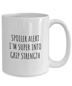 Funny Grip Strength Mug Spoiler Alert I'm Super Into Funny Gift Idea For Hobby Lover Quote Fan Gag Coffee Tea Cup-Coffee Mug