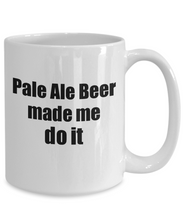Load image into Gallery viewer, Pale Ale Beer Made Me Do It Mug Funny Drink Lover Alcohol Addict Gift Idea Coffee Tea Cup-Coffee Mug