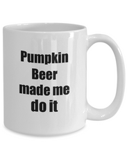 Load image into Gallery viewer, Pumpkin Beer Made Me Do It Mug Funny Drink Lover Alcohol Addict Gift Idea Coffee Tea Cup-Coffee Mug