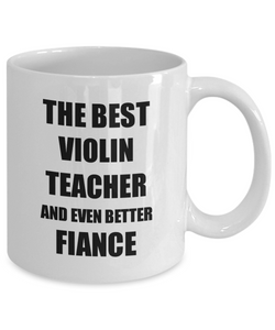 Violin Teacher Fiance Mug Funny Gift Idea for Betrothed Gag Inspiring Joke The Best And Even Better Coffee Tea Cup-Coffee Mug