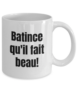 Batince qu'il fait beau Mug Quebec Swear In French Expression Funny Gift Idea for Novelty Gag Coffee Tea Cup-Coffee Mug