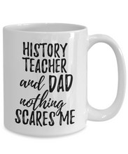 Load image into Gallery viewer, History Teacher Dad Mug Funny Gift Idea for Father Gag Joke Nothing Scares Me Coffee Tea Cup-Coffee Mug