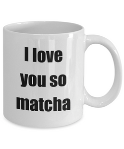 I Love You So Matcha Mug Funny Gift Idea Novelty Gag Coffee Tea Cup-Coffee Mug