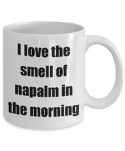 Load image into Gallery viewer, I Love The Smell Of Napalm In The Morning Mug Funny Gift Idea Novelty Gag Coffee Tea Cup-Coffee Mug