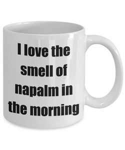 I Love The Smell Of Napalm In The Morning Mug Funny Gift Idea Novelty Gag Coffee Tea Cup-Coffee Mug