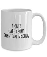 Load image into Gallery viewer, I Only Care About Furniture Making Mug Funny Gift Idea For Hobby Lover Sarcastic Quote Fan Present Gag Coffee Tea Cup-Coffee Mug