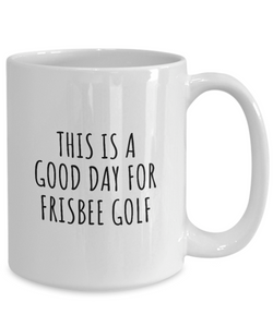 This Is A Good Day For Frisbee Golf Mug Funny Gift Idea Hobby Lover Quote Fan Present Coffee Tea Cup-Coffee Mug