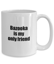 Load image into Gallery viewer, Funny Bazooka Mug Is My Only Friend Quote Musician Gift for Instrument Player Coffee Tea Cup-Coffee Mug