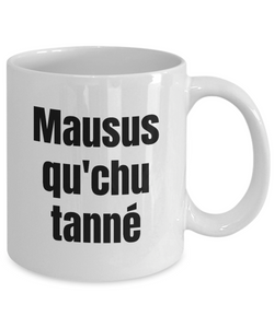 Mausus qu'chu tanne Mug Quebec Swear In French Expression Funny Gift Idea for Novelty Gag Coffee Tea Cup-Coffee Mug