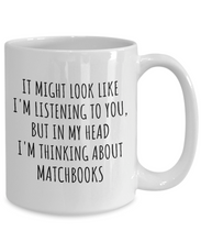 Load image into Gallery viewer, Funny Matchbooks Mug Gift Idea In My Head I&#39;m Thinking About Hilarious Quote Hobby Lover Gag Joke Coffee Tea Cup-Coffee Mug