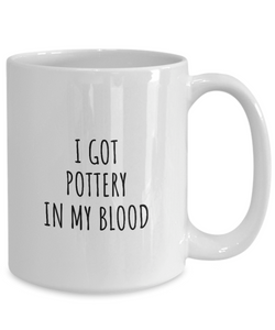 I Got Pottery In My Blood Mug Funny Gift Idea For Hobby Lover Present Fanatic Quote Fan Gag Coffee Tea Cup-Coffee Mug