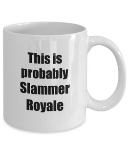 This Is Probably Slammer Royale Mug Funny Alcohol Lover Gift Drink Quote Alcoholic Gag Coffee Tea Cup-Coffee Mug