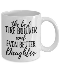 Tire Builder Daughter Funny Gift Idea for Girl Coffee Mug The Best And Even Better Tea Cup-Coffee Mug