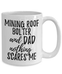 Mining Roof Bolter Dad Mug Funny Gift Idea for Father Gag Joke Nothing Scares Me Coffee Tea Cup-Coffee Mug