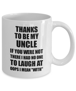 Uncle Mug Thanks To Be My Uncle No One To Laugh At Funny Sarcastic Gift Gag Joke Coffee Tea Cup-Coffee Mug