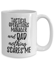 Load image into Gallery viewer, Tactical Operations Manager Dad Mug Funny Gift Idea for Father Gag Joke Nothing Scares Me Coffee Tea Cup-Coffee Mug