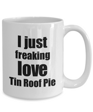 Load image into Gallery viewer, Tin Roof Pie Lover Mug I Just Freaking Love Funny Gift Idea For Foodie Coffee Tea Cup-Coffee Mug