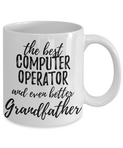 Computer Operator Grandfather Funny Gift Idea for Grandpa Coffee Mug The Best And Even Better Tea Cup-Coffee Mug