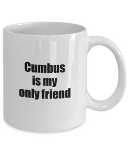 Funny Cumbus Mug Is My Only Friend Quote Musician Gift for Instrument Player Coffee Tea Cup-Coffee Mug
