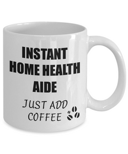 Home Health Aide Mug Instant Just Add Coffee Funny Gift Idea for Corworker Present Workplace Joke Office Tea Cup-Coffee Mug