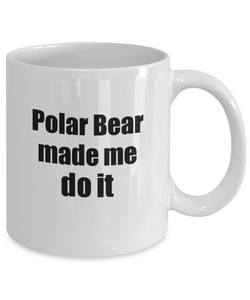 Polar Bear Made Me Do It Mug Funny Drink Lover Alcohol Addict Gift Idea Coffee Tea Cup-Coffee Mug