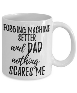 Forging Machine Setter Dad Mug Funny Gift Idea for Father Gag Joke Nothing Scares Me Coffee Tea Cup-Coffee Mug