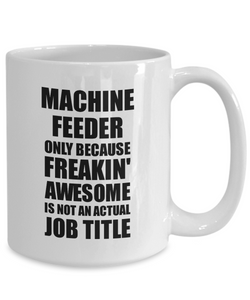 Machine Feeder Mug Freaking Awesome Funny Gift Idea for Coworker Employee Office Gag Job Title Joke Tea Cup-Coffee Mug