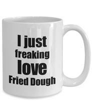 Load image into Gallery viewer, Fried Dough Lover Mug I Just Freaking Love Funny Gift Idea For Foodie Coffee Tea Cup-Coffee Mug