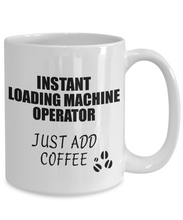 Load image into Gallery viewer, Loading Machine Operator Mug Instant Just Add Coffee Funny Gift Idea for Coworker Present Workplace Joke Office Tea Cup-Coffee Mug