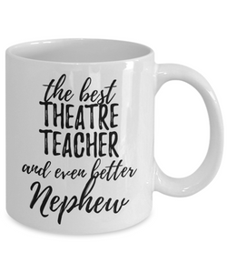 Theatre Teacher Nephew Funny Gift Idea for Relative Coffee Mug The Best And Even Better Tea Cup-Coffee Mug