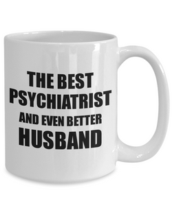 Psychiatrist Husband Mug Funny Gift Idea for Lover Gag Inspiring Joke The Best And Even Better Coffee Tea Cup-Coffee Mug